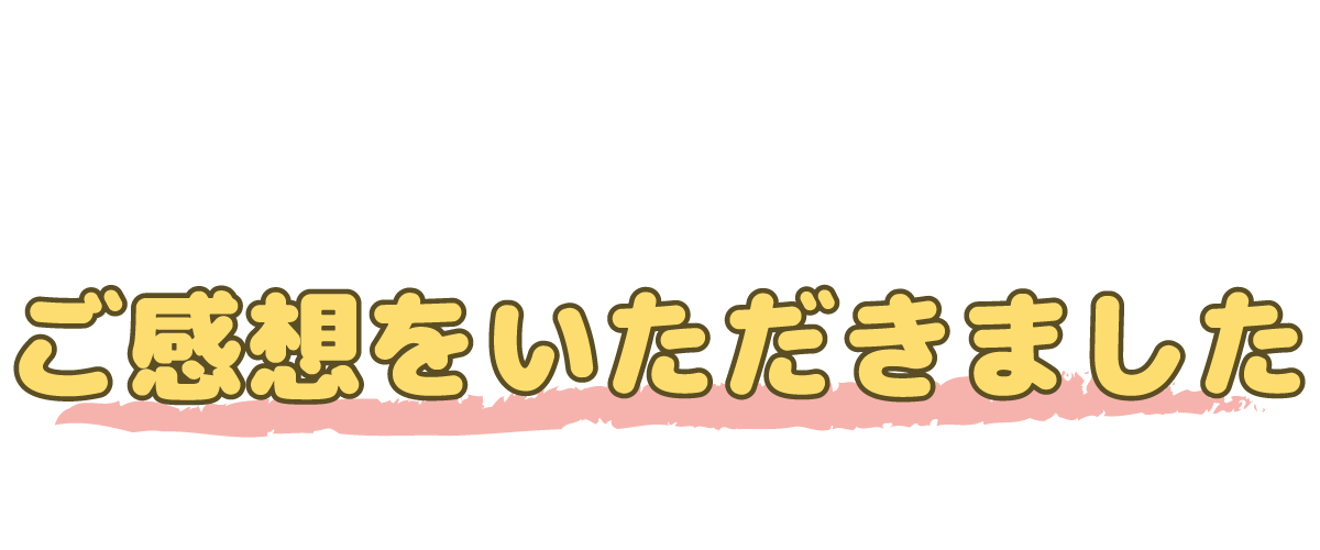 ご感想をいただきました！