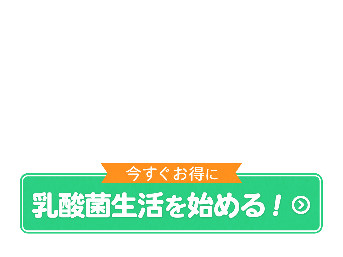 今すぐお得に乳酸菌生活をはじめる！